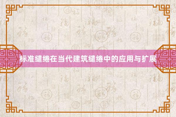 标准缱绻在当代建筑缱绻中的应用与扩展