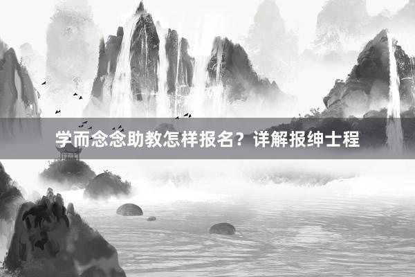 学而念念助教怎样报名？详解报绅士程
